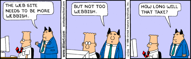 Dilbert comic: a manager asks for a website that is 'more webbish, but not too webbish,' then asks how long that will take.