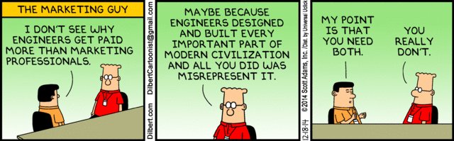 Dilbert comic: a marketing manager says he doesn't see why engineers get paid more than marketing professionals; Dilbert replies that engineers designed and built every important part of modern civilization while all marketing did was misrepresent it; the manager insists 'you need both,' and Dilbert answers 'you really don't.'