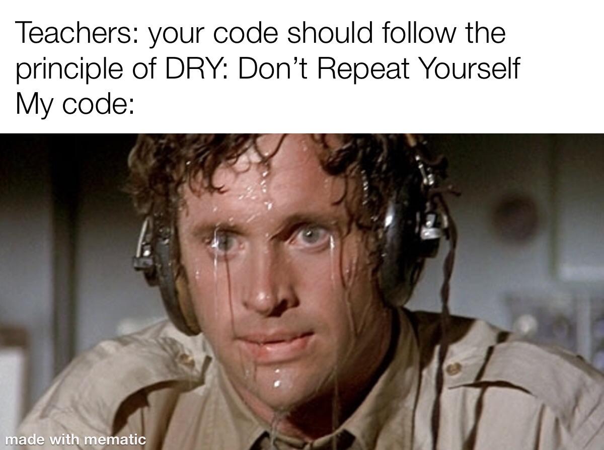 Meme: a sweating, glassy-eyed man in headphones, captioned 'Teachers: your code should follow the principle of DRY: Don't Repeat Yourself. My code:'