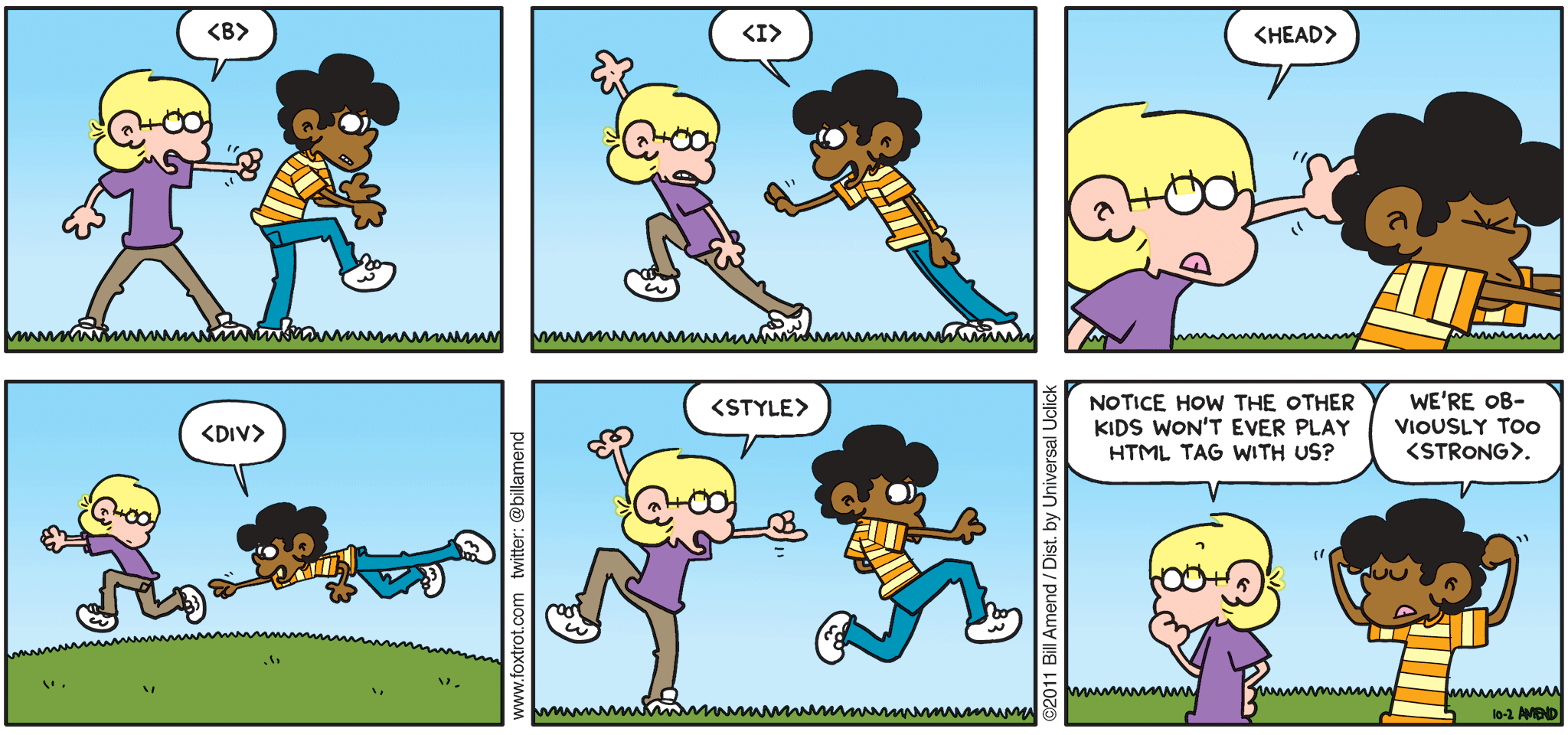 FoxTrot comic strip: two kids invent a game they call 'HTML tag,' chasing and tagging each other while shouting tag names -- B, I, HEAD, DIV, STYLE -- and finish with 'notice how the other kids won't ever play HTML tag with us? We're obviously too STRONG.'
