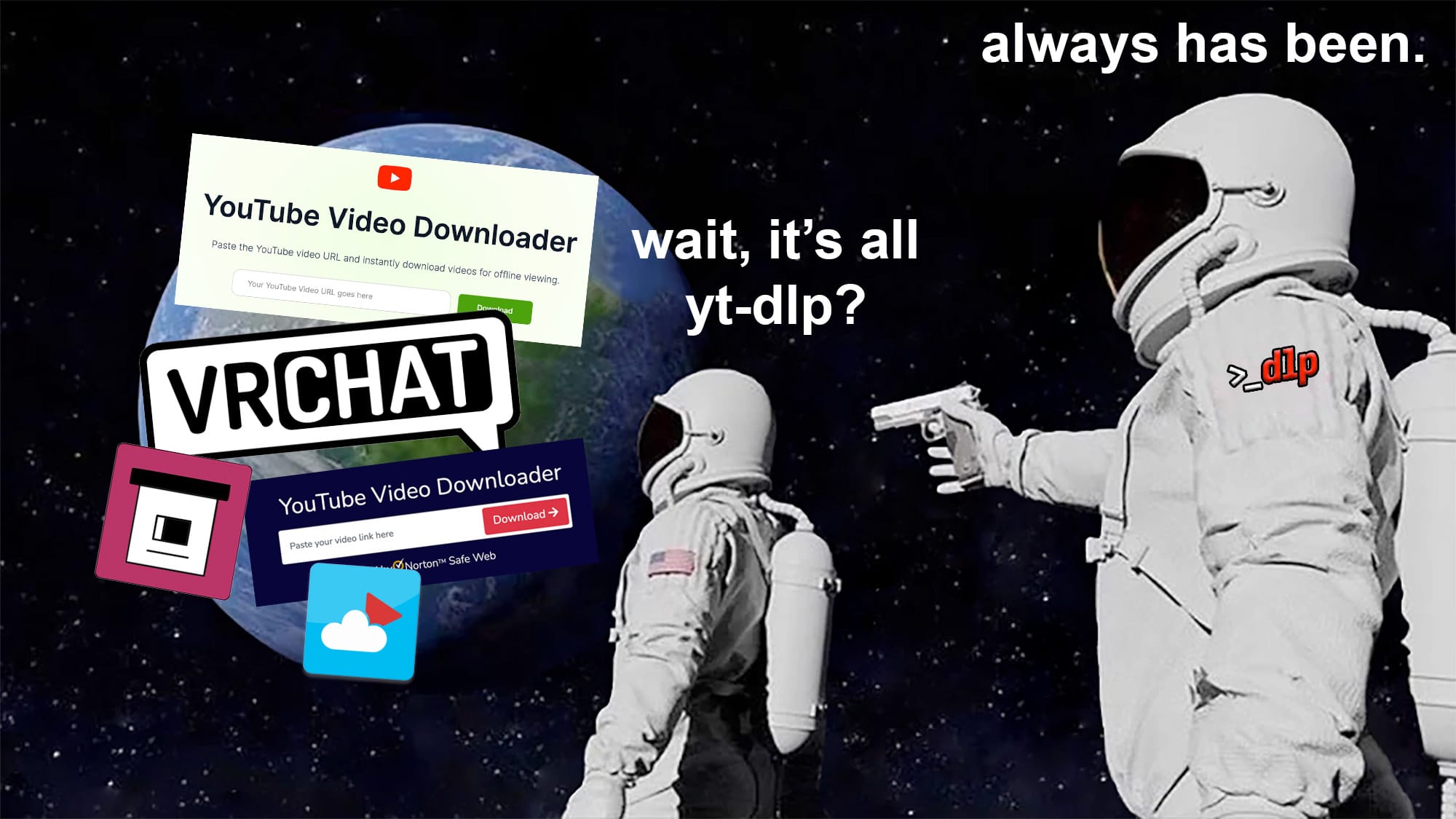 'Wait, it's all yt-dlp?' meme: two astronauts in orbit look at a collage of YouTube-downloader websites, with the caption 'always has been.'