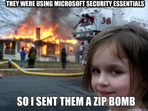'Disaster Girl' meme: a child smiling in front of a burning house, captioned 'they were using Microsoft Security Essentials, so I sent them a zip bomb.'
