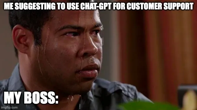 Sweating-man meme: top label 'me suggesting to use ChatGPT for customer support', bottom label 'my boss:', over a close-up of a man sweating nervously.