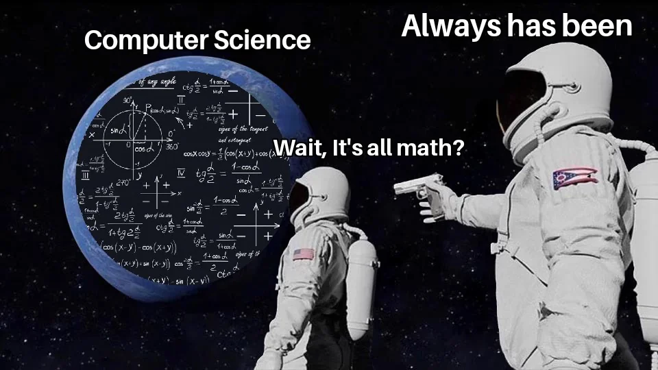 Astronaut meme: one astronaut looks at Earth labeled 'Computer Science' overlaid with dense math and says 'wait, it's all math?'; the second astronaut replies 'always has been.'